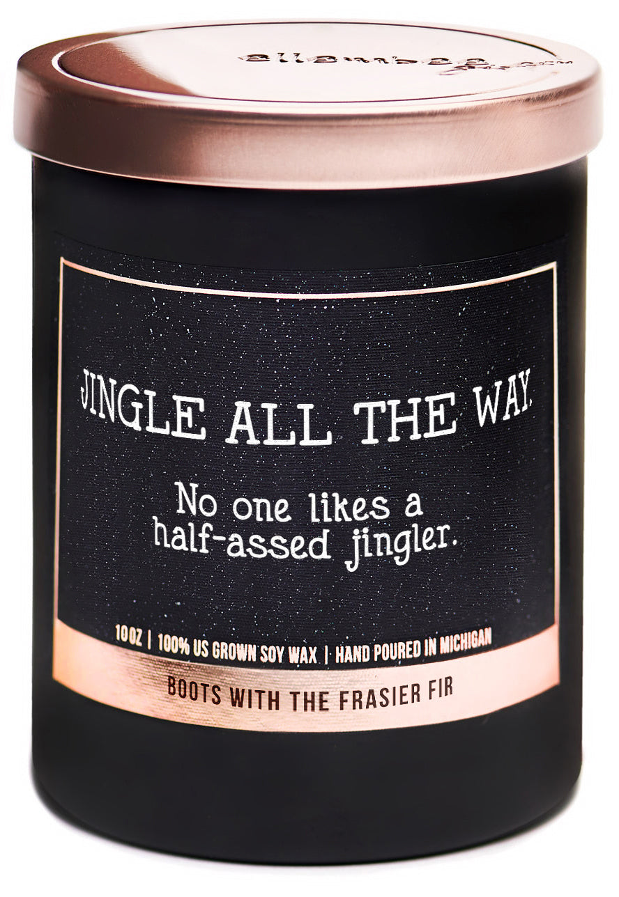 Jingle all the way.  No one likes a half-assed jingler 100% soy wax candles