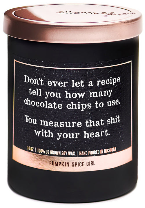 Don't ever let a recipe tell you how many chocolate chips to use.  You measure that shit with your heart 100% soy wax candles