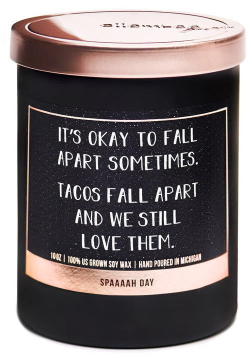 It's ok to fall apart sometimes. Tacos fall apart and we still love them 100% soy wax candles