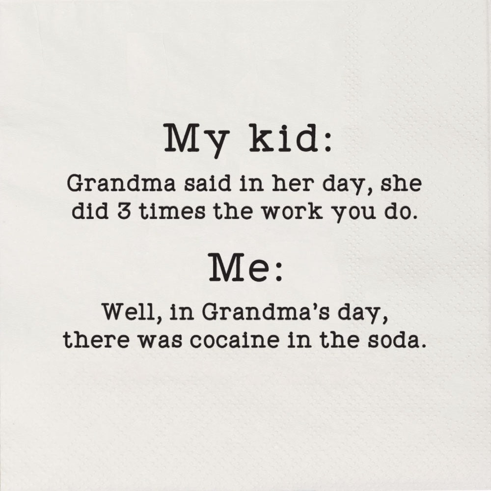 Grandma said in her day, she did 3 times the work you do. Me: Well, in grandma's day, there was cocaine in the soda. Cocktail Napkins