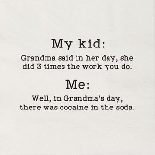 A single white 3-ply cocktail napkin printed in black with "Grandma said in her day, she did 3 times the work you do. Me: Well, in grandma's day, there was cocaine in the soda."