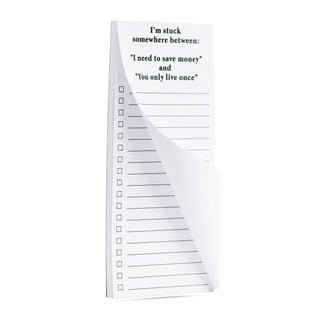 I'm stuck somewhere between: "I need to save money" and "You only live once" list pad
