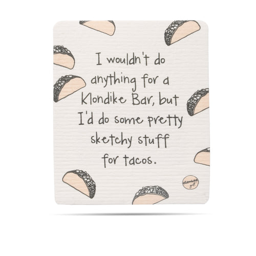 I wouldn't do anything for a Klondike Bar, but I'd do some pretty sketchy stuff for tacos Swedish dishcloth