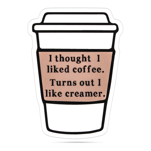 I thought I liked coffee.  Turns out I like creamer. vinyl sticker