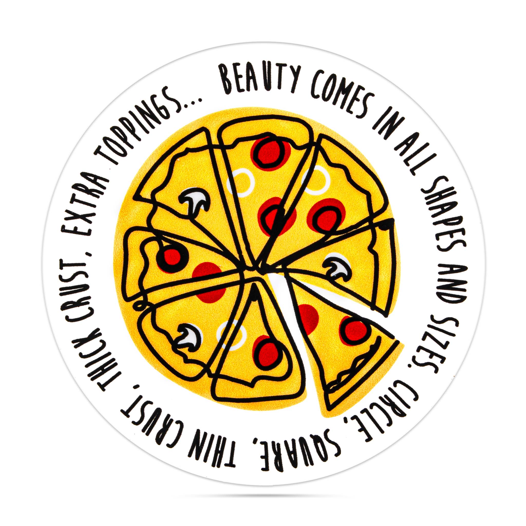 Beauty comes in all shapes and sizes. Circle, square, thin crust, thick crust, extra toppings.. vinyl stickers
