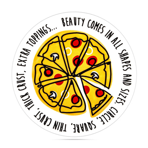 Beauty comes in all shapes and sizes. Circle, square, thin crust, thick crust, extra toppings.. vinyl stickers