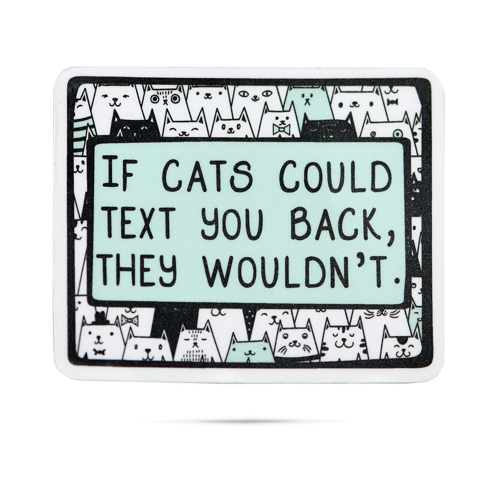 If cats could text you back they wouldn't vinyl stickers