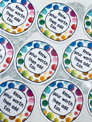 Know your worth.  Then add tax. vinyl stickers