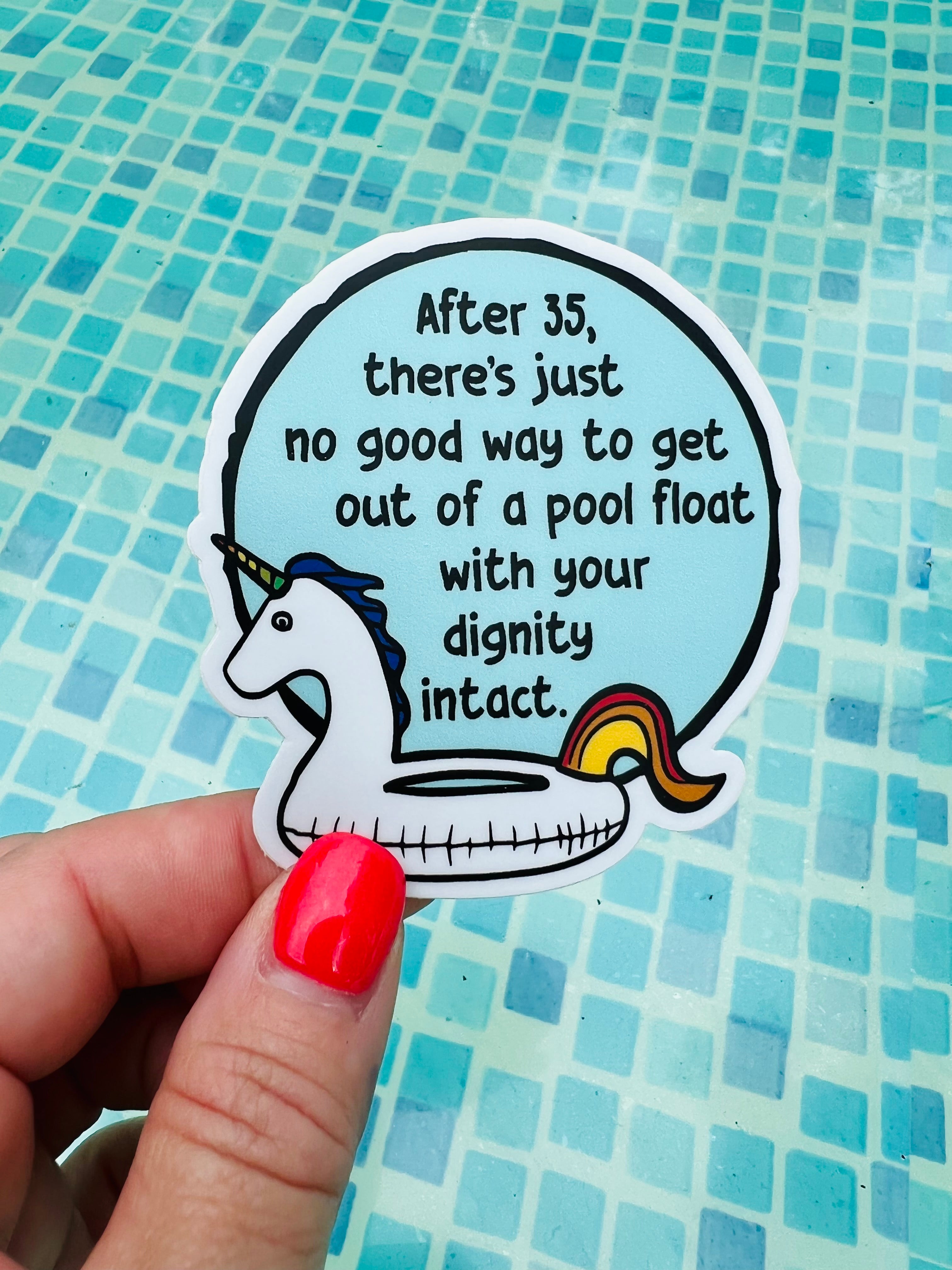 After 35, there's just no good way to get out of a pool float with your dignity intact. vinyl stickers