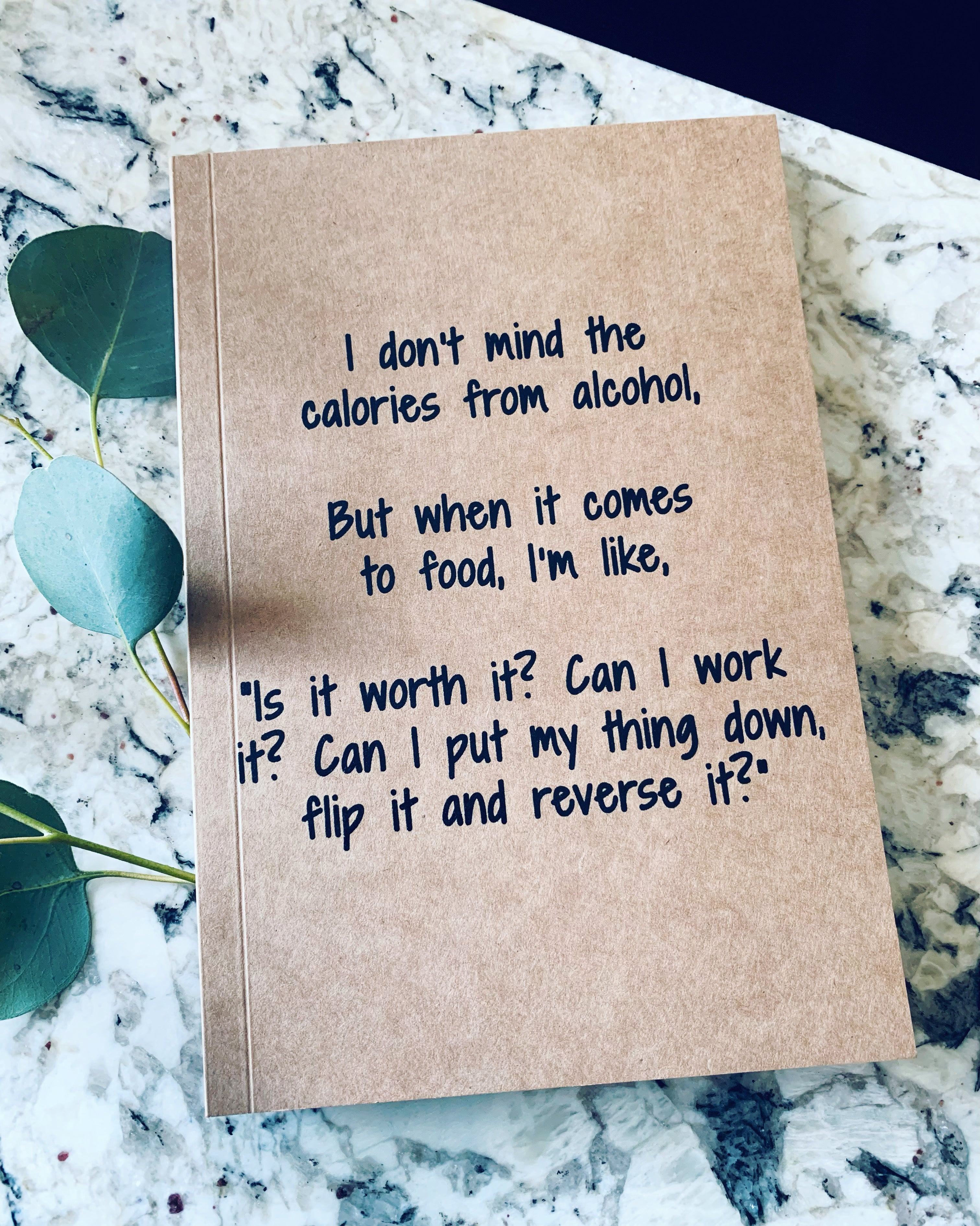 I don’t minds the calories from alcohol, but when it comes to food I'm like, "is it worth it? Can I work it? Can I put my thing down flip it and reverse it?" kraft notebook