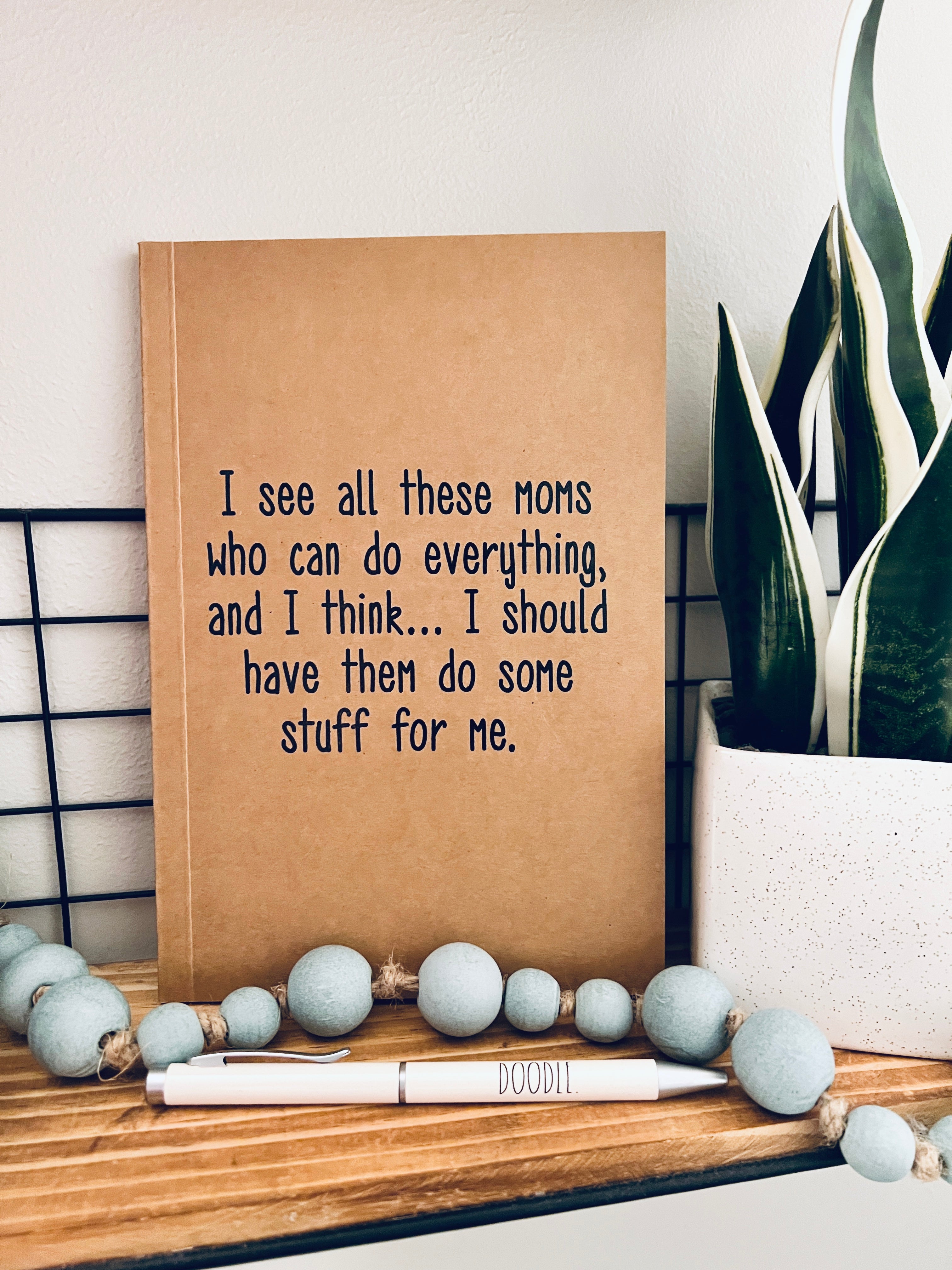 I see all these moms who can do everything, and I think… I should have them do some stuff for me kraft notebook