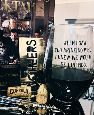 when I saw you drinking wine I knew we would be friends wine glass