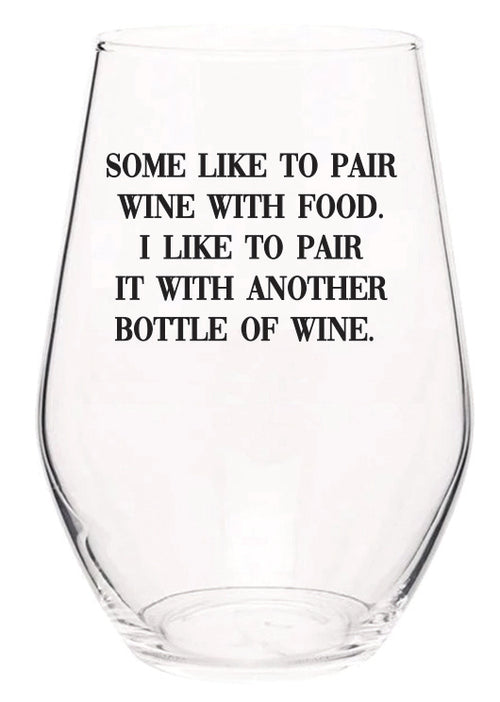 some like to pair wine with food. I like to pair it with another bottle of wine stemless wine glass