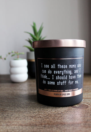 I see all these moms who can do everything, and I think.. I should have them do some stuff for me 100% soy wax candles