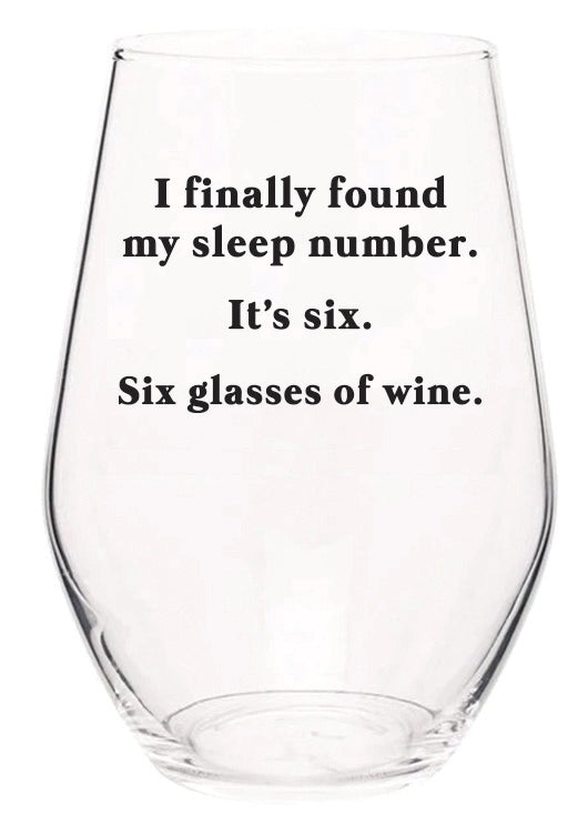 I finally found my sleep number. It's six. Six glasses of wine stemless wine glass