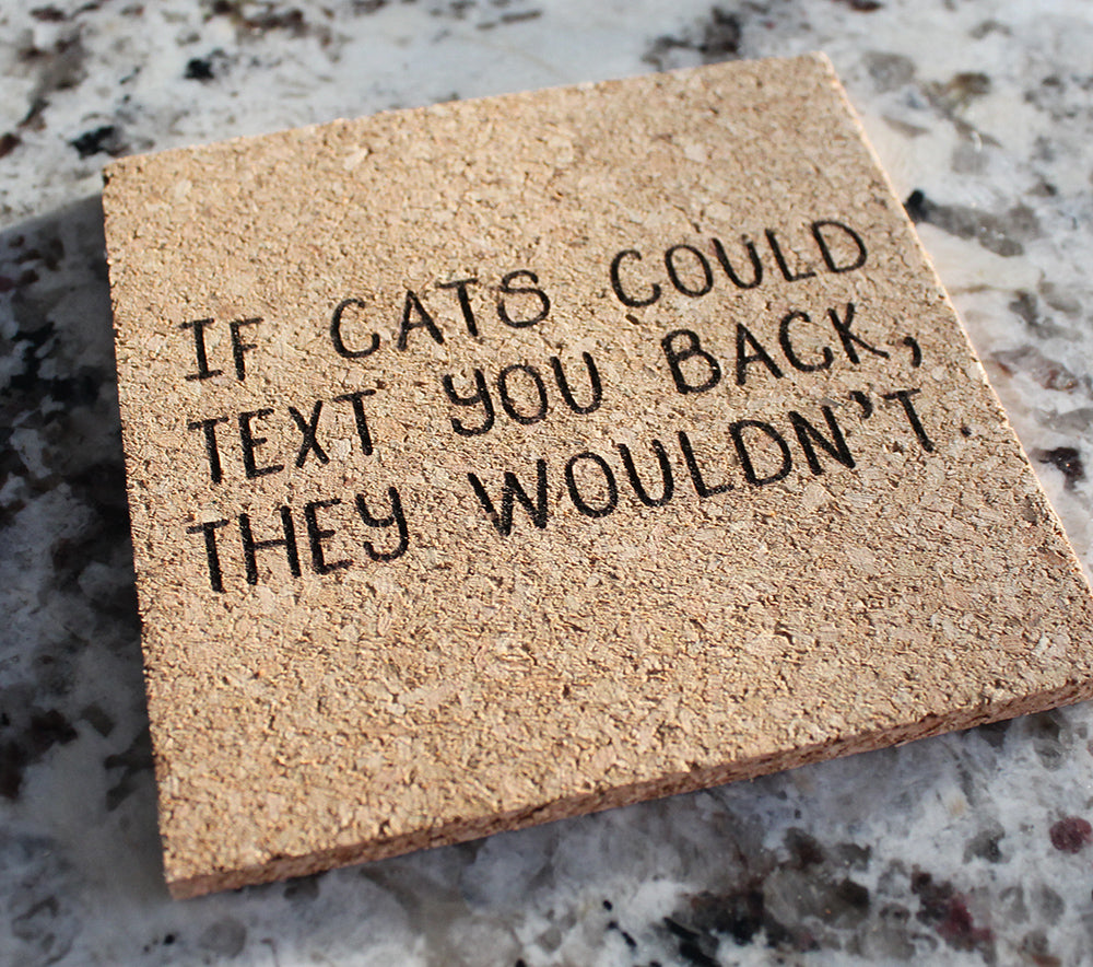 If cats could text you back, they wouldn't Cork Coaster
